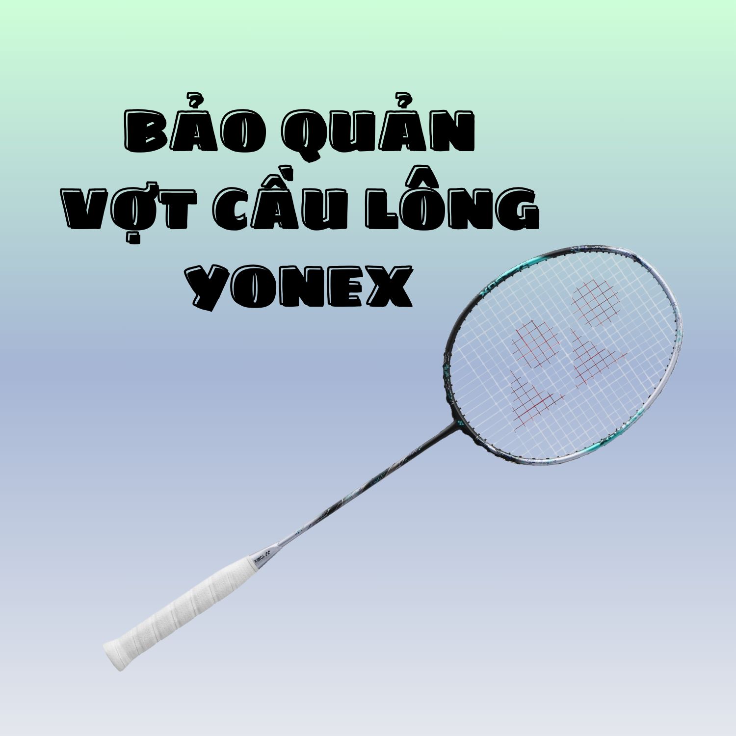 Bí quyết bảo quản vợt cầu lông Yonex bền bỉ như mới